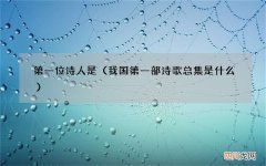 我国第一部诗歌总集是什么 第一位诗人是