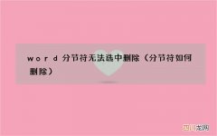 分节符如何删除 word分节符无法选中删除