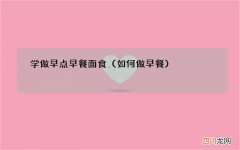 如何做早餐 学做早点早餐面食