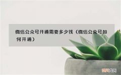 微信公众号如何开通 微信公众号开通需要多少钱