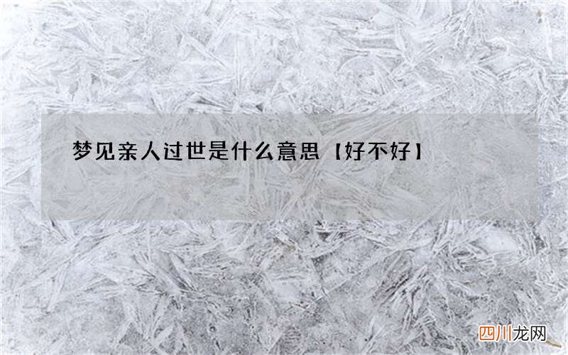 梦见亲人过世是什么意思【好不好】