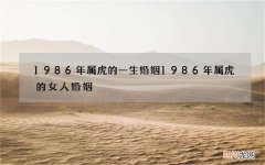 1986年属虎的一生婚姻 1986年属虎的女人婚姻