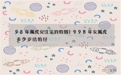 98年属虎女注定的婚姻 1998年女属虎多少岁结婚好