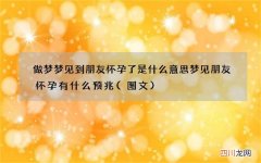图文 做梦梦见到朋友怀孕了是什么意思 梦见朋友怀孕有什么预兆