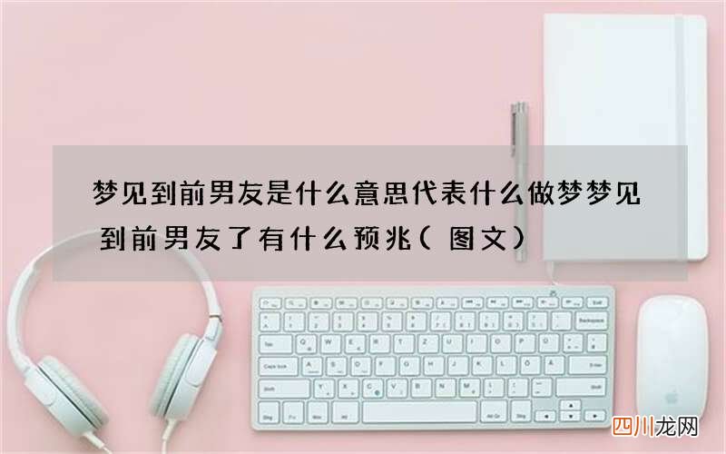 图文 梦见到前男友是什么意思代表什么 做梦梦见到前男友了有什么预兆