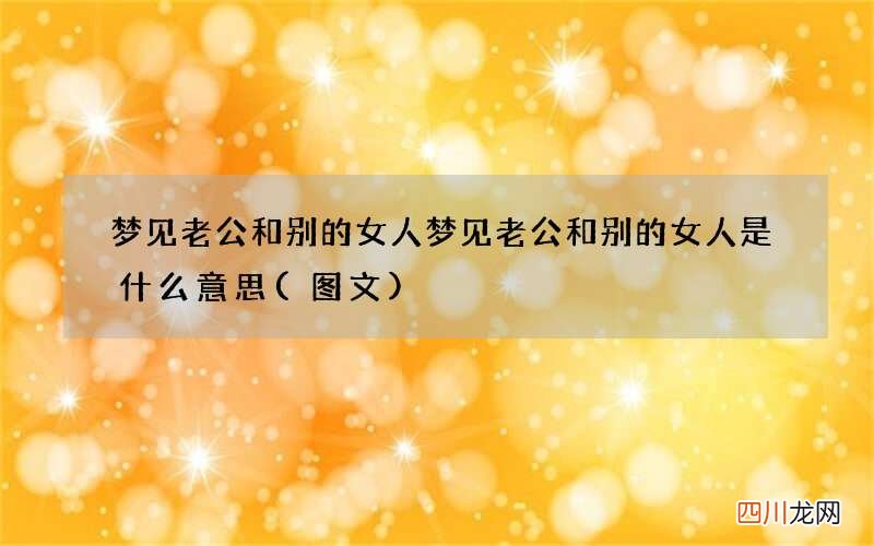 图文 梦见老公和别的女人 梦见老公和别的女人是什么意思