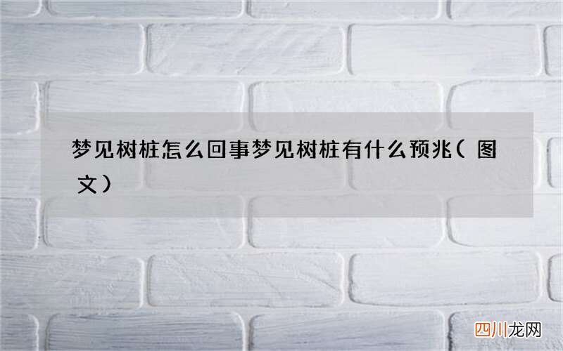 图文 梦见树桩怎么回事 梦见树桩有什么预兆