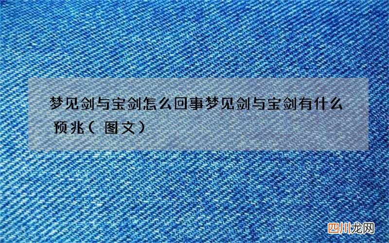 图文 梦见剑与宝剑怎么回事 梦见剑与宝剑有什么预兆