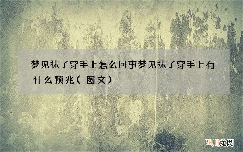 图文 梦见袜子穿手上怎么回事 梦见袜子穿手上有什么预兆