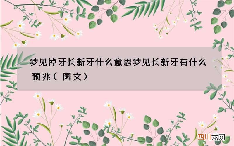 图文 梦见掉牙长新牙什么意思 梦见长新牙有什么预兆