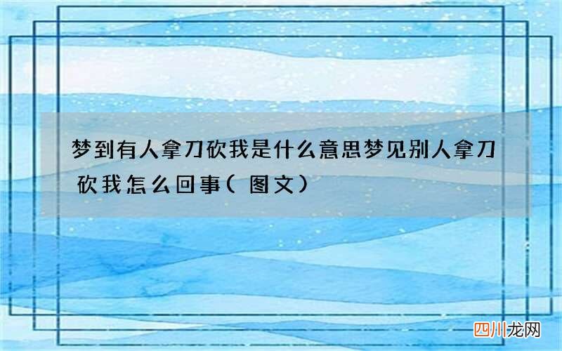 图文 梦到有人拿刀砍我是什么意思 梦见别人拿刀砍我怎么回事