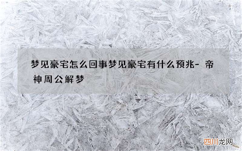 梦见豪宅怎么回事 梦见豪宅有什么预兆-帝神周公解梦