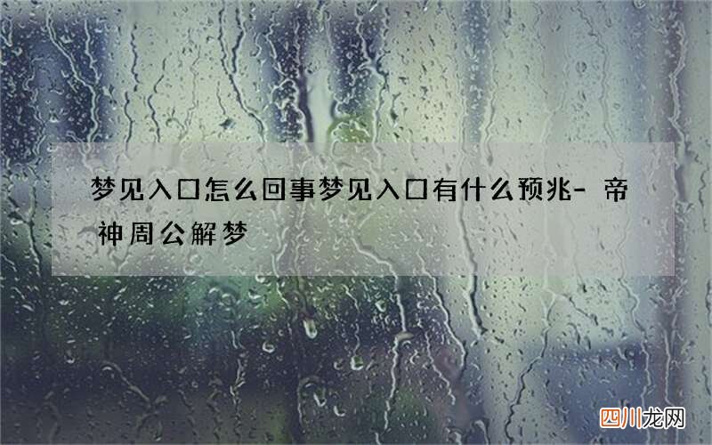 梦见入口怎么回事 梦见入口有什么预兆-帝神周公解梦
