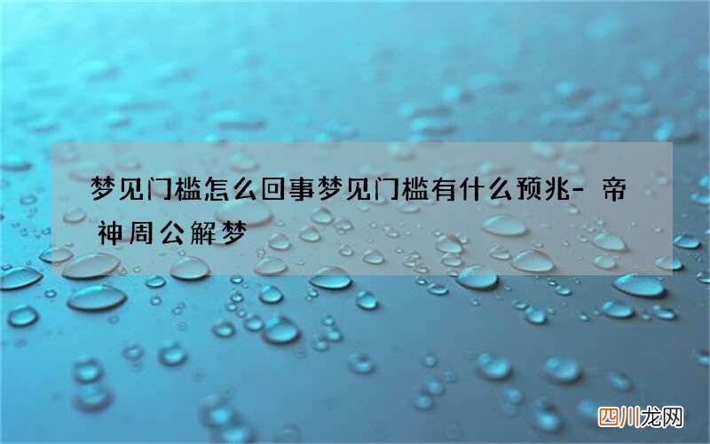 梦见门槛怎么回事 梦见门槛有什么预兆-帝神周公解梦