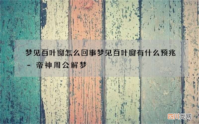 梦见百叶窗怎么回事 梦见百叶窗有什么预兆-帝神周公解梦