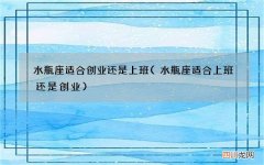 水瓶座适合上班还是创业 水瓶座适合创业还是上班