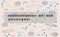 智商情商双高的水象星座 水象星座你的性格真的如水一般吗