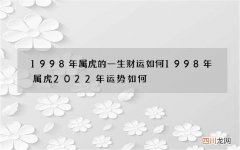 1998年属虎的一生财运如何 1998年属虎2022年运势如何