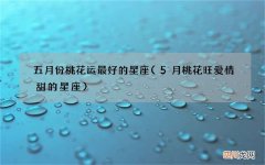 5月桃花旺爱情甜的星座 五月份桃花运最好的星座