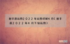 射手座2022年4月下旬运势 射手座运势2022年运势详解4月