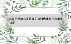 如何快速拿下水象星座 水象星座的女生特征