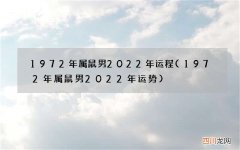 1972年属鼠男2022年运势 1972年属鼠男2022年运程