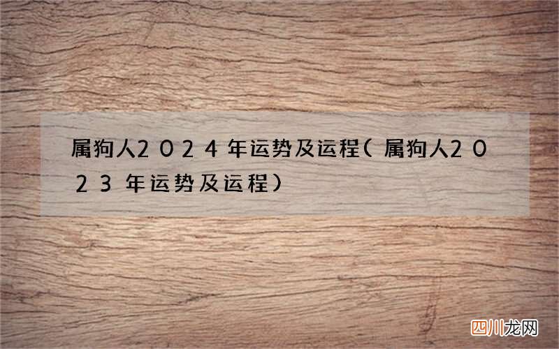 属狗人2023年运势及运程 属狗人2024年运势及运程