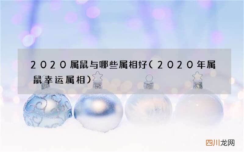 2020年属鼠幸运属相 2020属鼠与哪些属相好