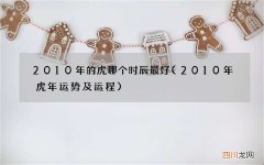 2010年虎年运势及运程 2010年的虎哪个时辰最好