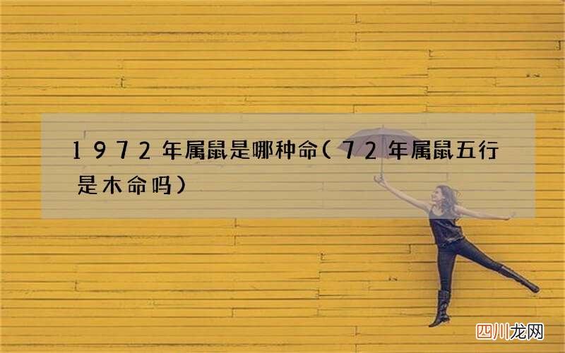 72年属鼠五行是木命吗 1972年属鼠是哪种命