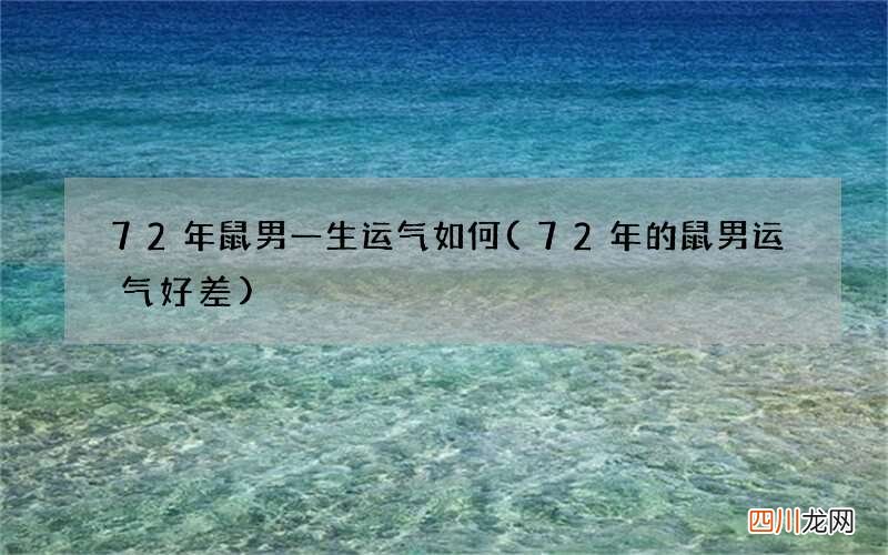 72年的鼠男运气好差 72年鼠男一生运气如何