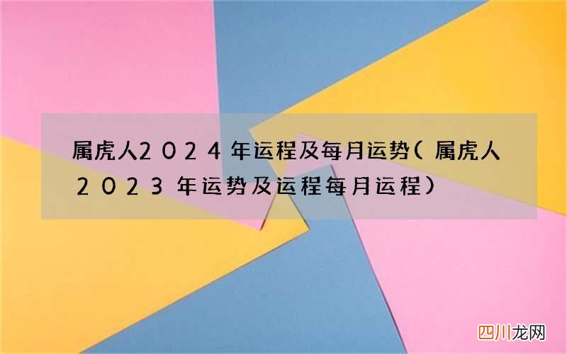 属虎人2023年运势及运程每月运程 属虎人2024年运程及每月运势