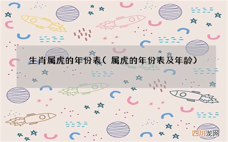 属虎的年份表及年龄 生肖属虎的年份表