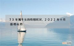 73年属牛女的婚姻状况，2022 年十月感情运势