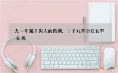 九一年属羊男人的婚姻，十羊九不全在女不在男