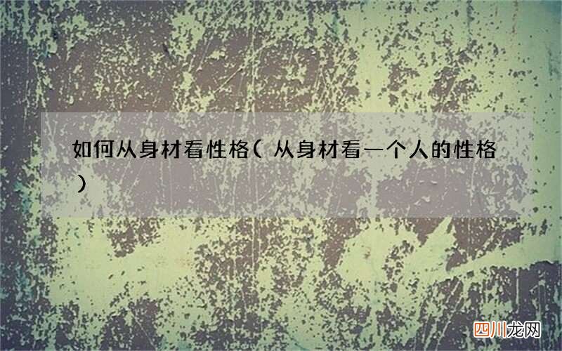 从身材看一个人的性格 如何从身材看性格