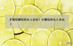 小腿短的女人命运 手臂短腿短的女人命运