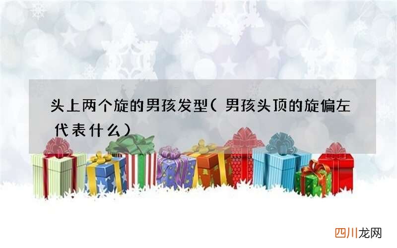 男孩头顶的旋偏左代表什么 头上两个旋的男孩发型