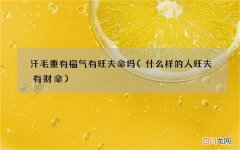 什么样的人旺夫有财命 汗毛重有福气有旺夫命吗