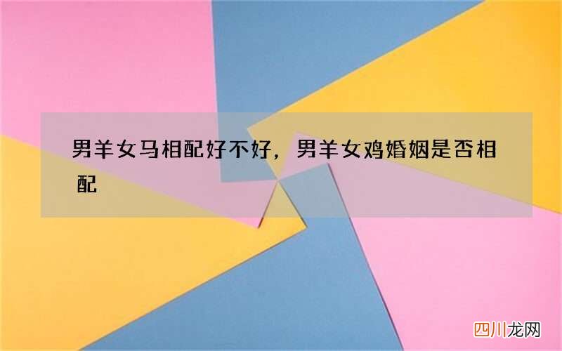 男羊女马相配好不好，男羊女鸡婚姻是否相配