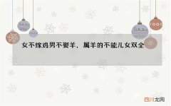 女不嫁鸡男不娶羊，属羊的不能儿女双全