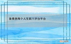 免费查两个人生辰八字合不合，生辰八字男女合不合查询