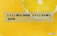 2022属马人的婚姻，2022年女属马的婚姻