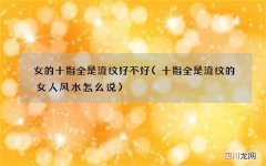 十指全是流纹的女人风水怎么说 女的十指全是流纹好不好