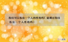能通过指纹看出一个人性格吗 指纹可以看出一个人的性格吗