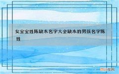 女宝宝姓陈缺木名字大全 缺木的男孩名字陈姓