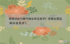 实体女装店取抖音名字 带来好运气财气的女装店名字