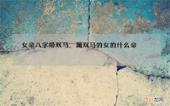 女命八字带双马，属双马的女的什么命