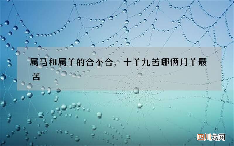 属马和属羊的合不合，十羊九苦哪俩月羊最苦