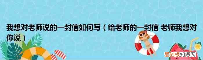 给老师的一封信 老师我想对你说 我想对老师说的一封信如何写